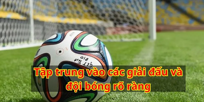 Cao thủ thường tập trung vào các giải đấu và đội bóng mà họ hiểu rõ nhất.