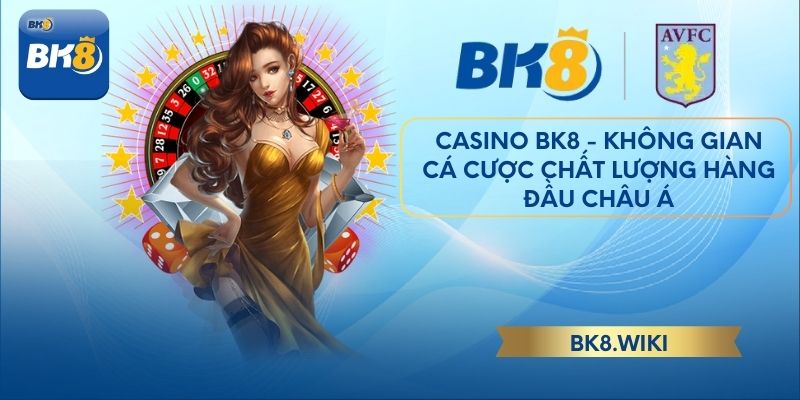 Casino BK8 - Không Gian Cá Cược Chất Lượng Hàng Đầu Châu Á
